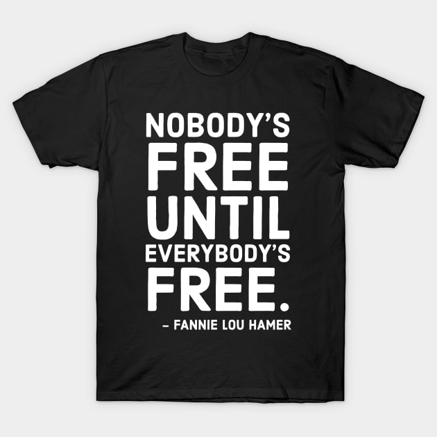 Nobody's Free Until Everybody's Free | Fannie Lou Hamer | Civil Rights | Black Lives Matter T-Shirt by UrbanLifeApparel